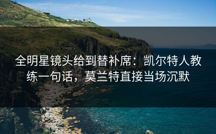 全明星镜头给到替补席：凯尔特人教练一句话，莫兰特直接当场沉默