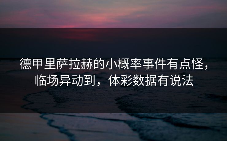 德甲里萨拉赫的小概率事件有点怪，临场异动到，体彩数据有说法