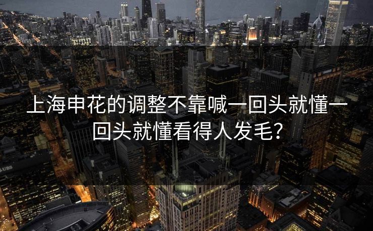 上海申花的调整不靠喊一回头就懂一回头就懂看得人发毛？